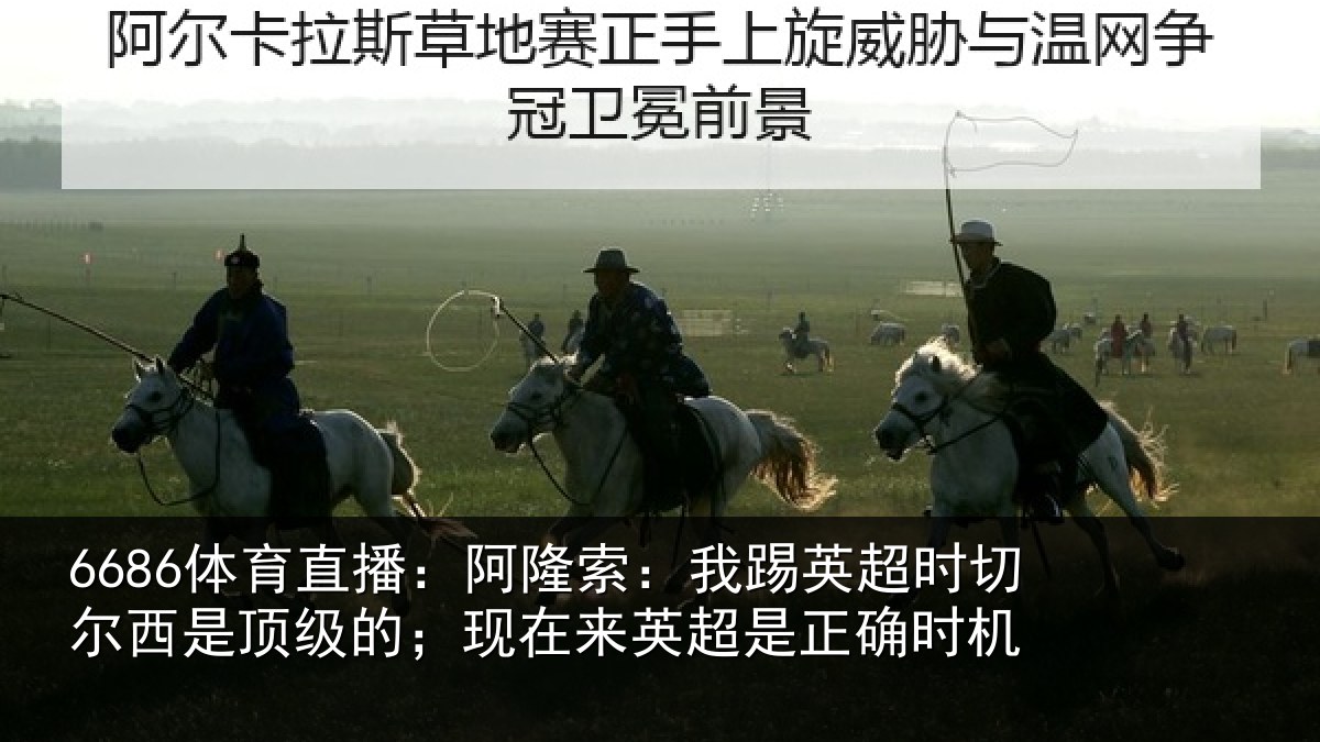 6686体育直播：阿隆索：我踢英超时切尔西是顶级的；现在来英超是正确时机