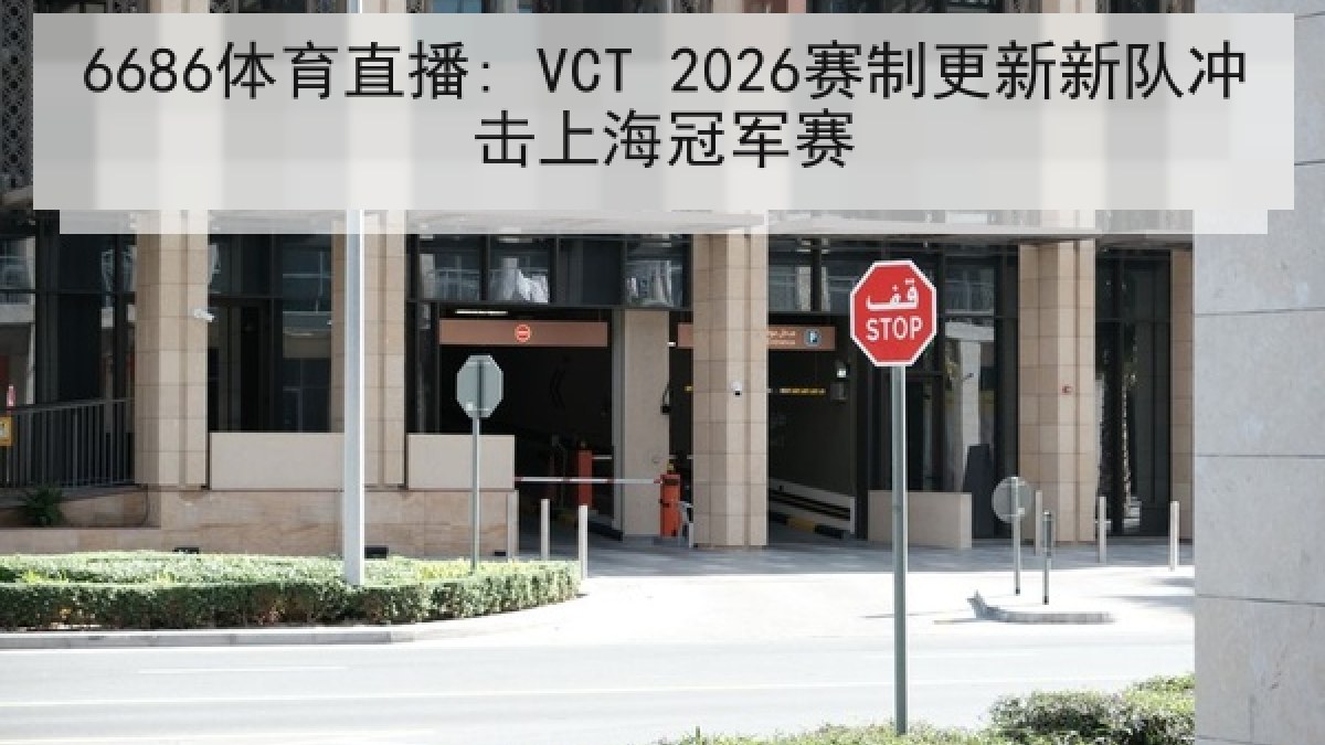 6686体育直播: VCT 2026赛制更新新队冲击上海冠军赛