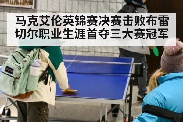 马克艾伦英锦赛决赛击败布雷切尔职业生涯首夺三大赛冠军